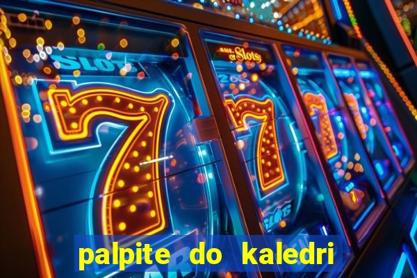 palpite do kaledri para o jogo do bicho